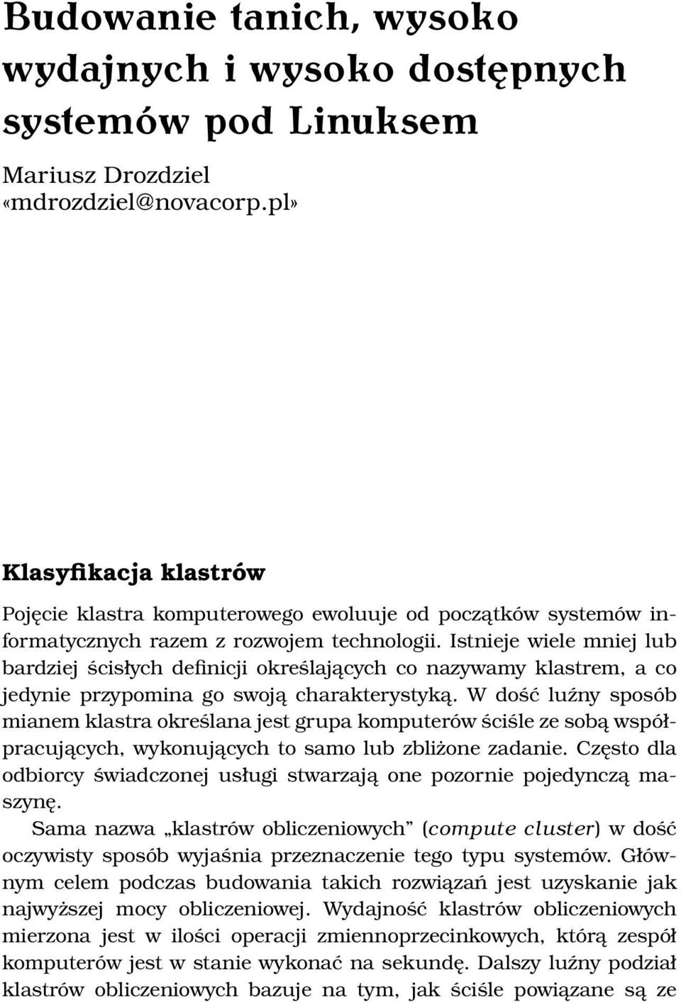 Istnieje wiele mniej lub bardziej ścisłych definicji określających co nazywamy klastrem, a co jedynie przypomina go swoją charakterystyką.