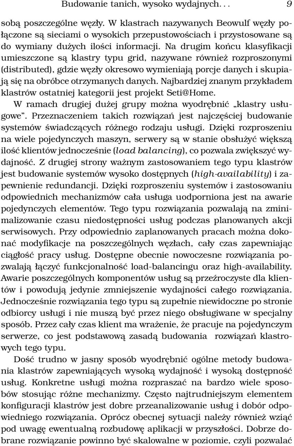 Na drugim końcu klasyfikacji umieszczone są klastry typu grid, nazywane również rozproszonymi (distributed), gdzie węzły okresowo wymieniają porcje danych i skupiają się na obróbce otrzymanych danych.