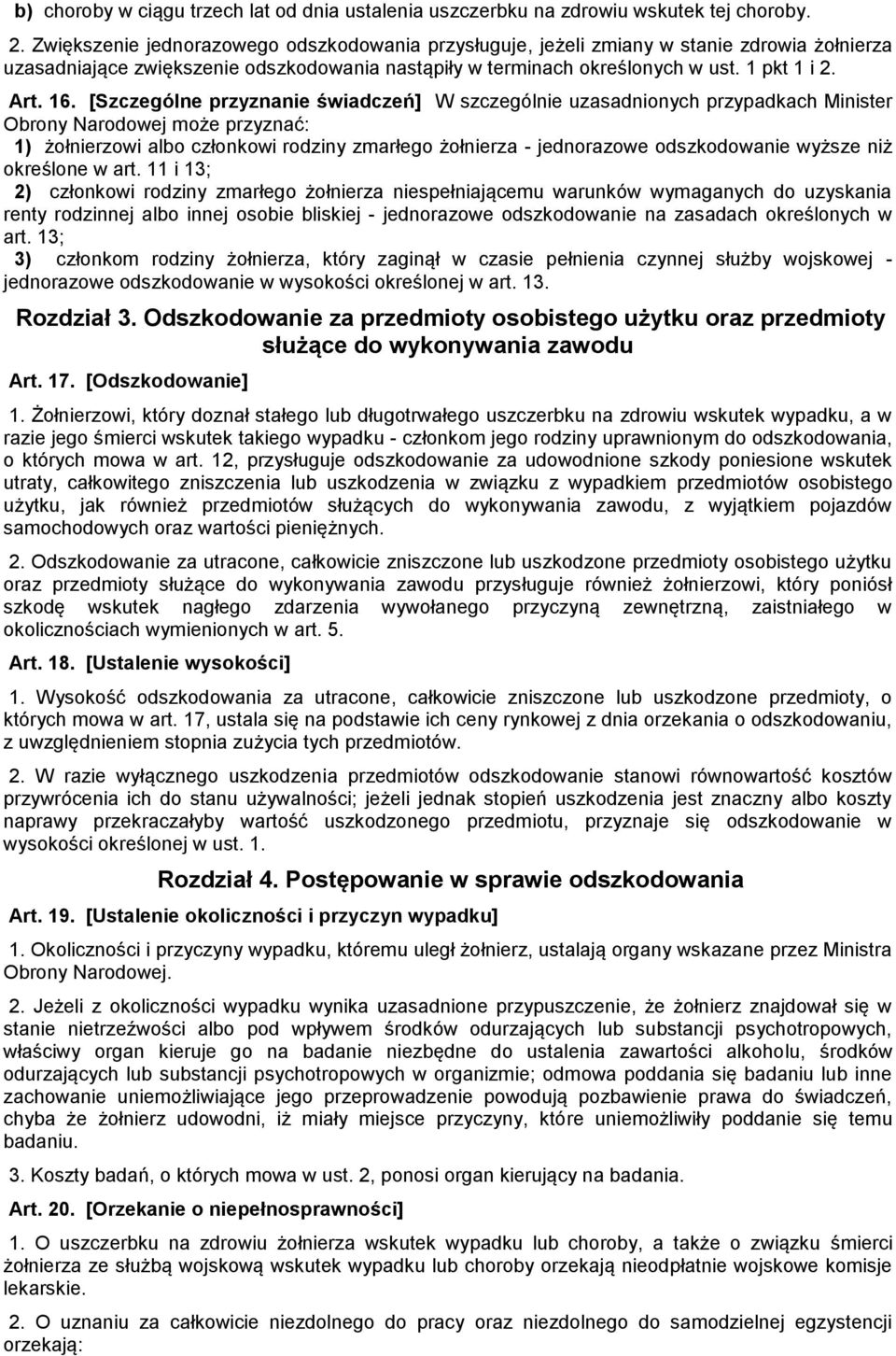 [Szczególne przyznanie świadczeń] W szczególnie uzasadnionych przypadkach Minister Obrony Narodowej może przyznać: 1) żołnierzowi albo członkowi rodziny zmarłego żołnierza - jednorazowe odszkodowanie