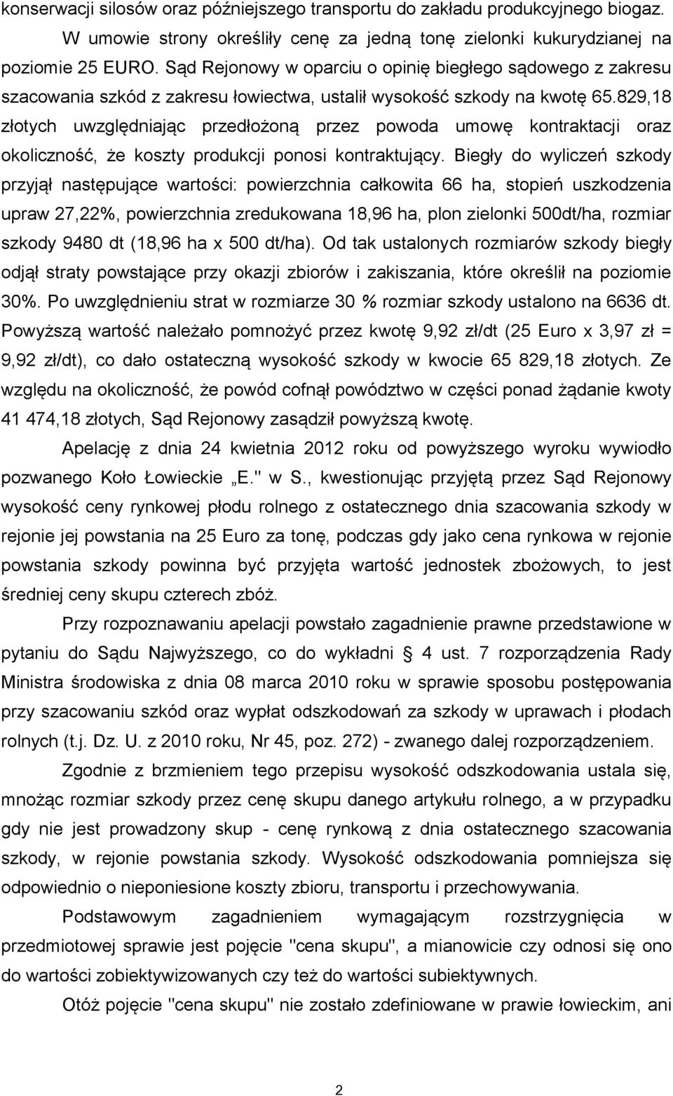 829,18 złotych uwzględniając przedłożoną przez powoda umowę kontraktacji oraz okoliczność, że koszty produkcji ponosi kontraktujący.