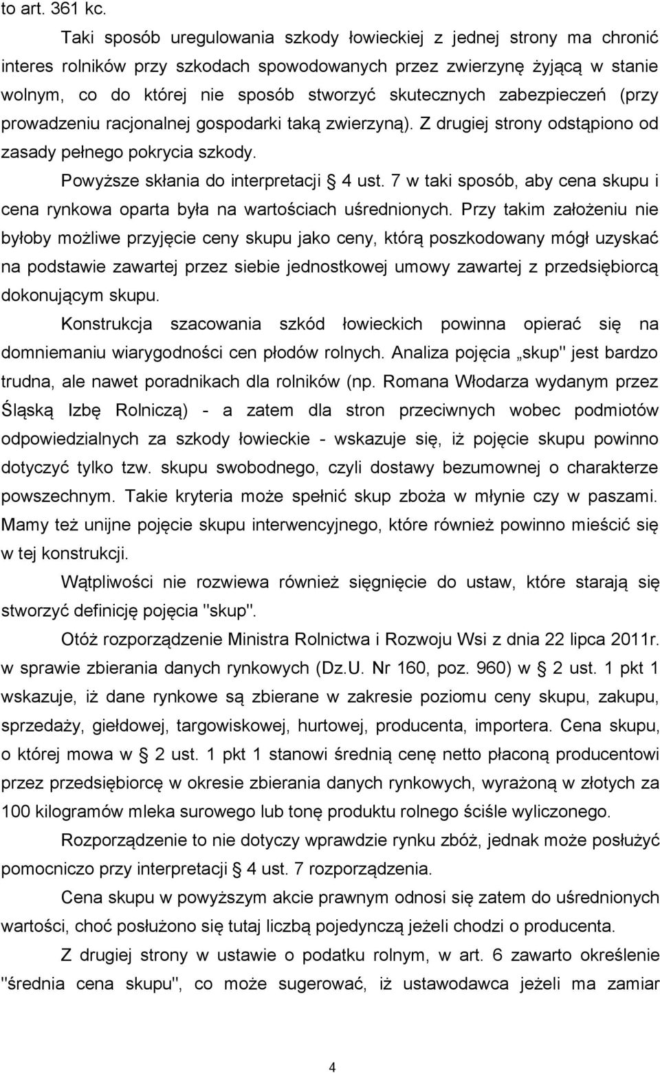 zabezpieczeń (przy prowadzeniu racjonalnej gospodarki taką zwierzyną). Z drugiej strony odstąpiono od zasady pełnego pokrycia szkody. Powyższe skłania do interpretacji 4 ust.