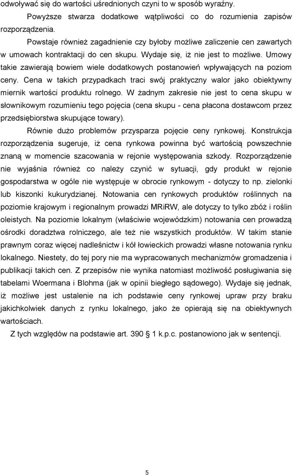 Umowy takie zawierają bowiem wiele dodatkowych postanowień wpływających na poziom ceny. Cena w takich przypadkach traci swój praktyczny walor jako obiektywny miernik wartości produktu rolnego.