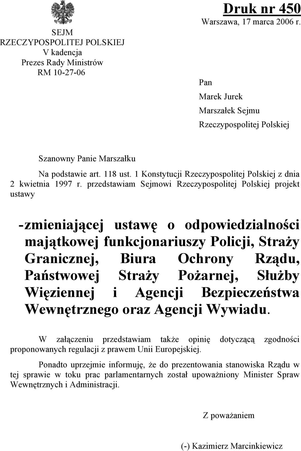 przedstawiam Sejmowi Rzeczypospolitej Polskiej projekt ustawy - zmieniającej ustawę o odpowiedzialności majątkowej funkcjonariuszy Policji, Straży Granicznej, Biura Ochrony Rządu, Państwowej Straży