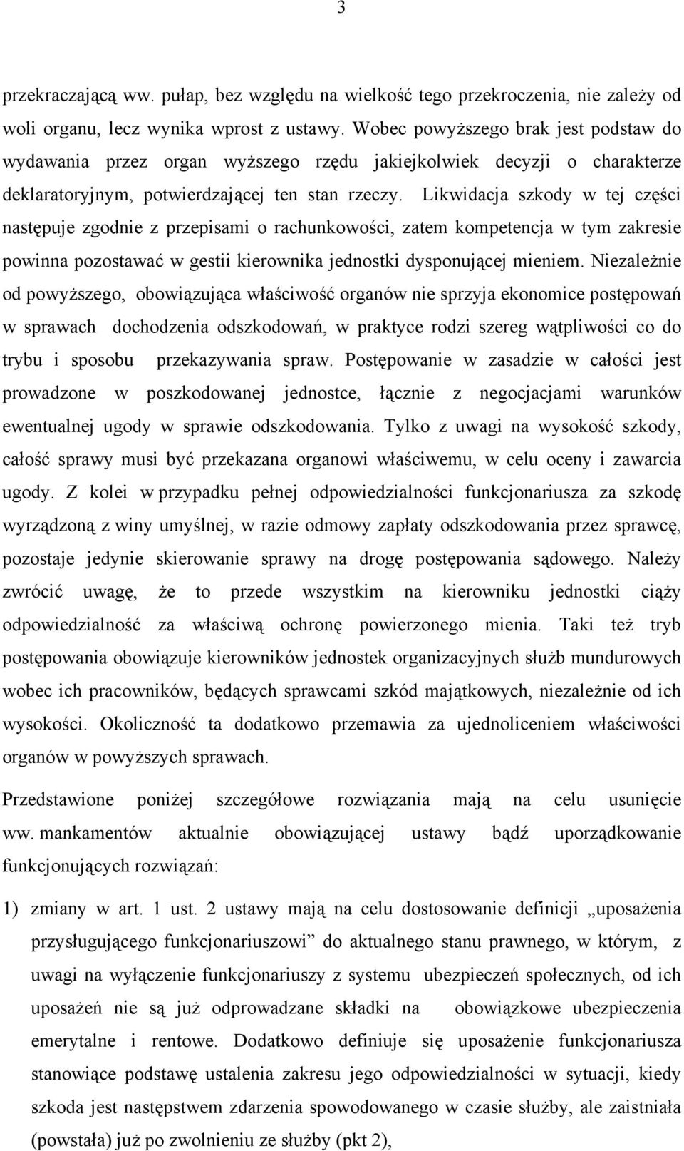 Likwidacja szkody w tej części następuje zgodnie z przepisami o rachunkowości, zatem kompetencja w tym zakresie powinna pozostawać w gestii kierownika jednostki dysponującej mieniem.