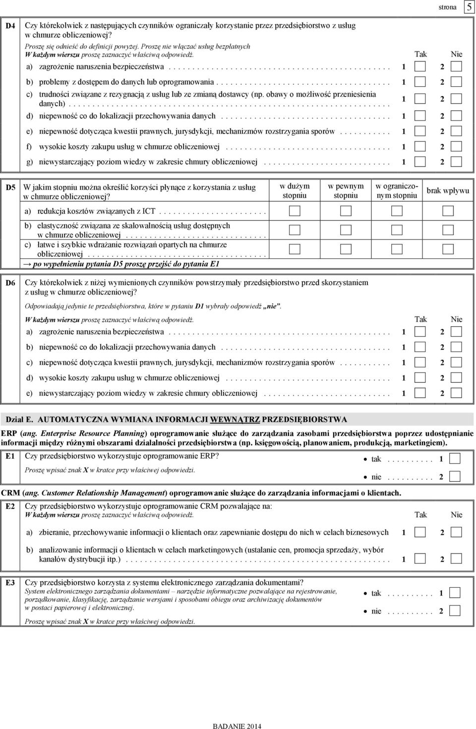 ... 1 2 c) trudności związane z rezygnacją z usług lub ze zmianą dostawcy (np. obawy o możliwość przeniesienia danych)... 1 2 d) niepewność co do lokalizacji przechowywania danych.