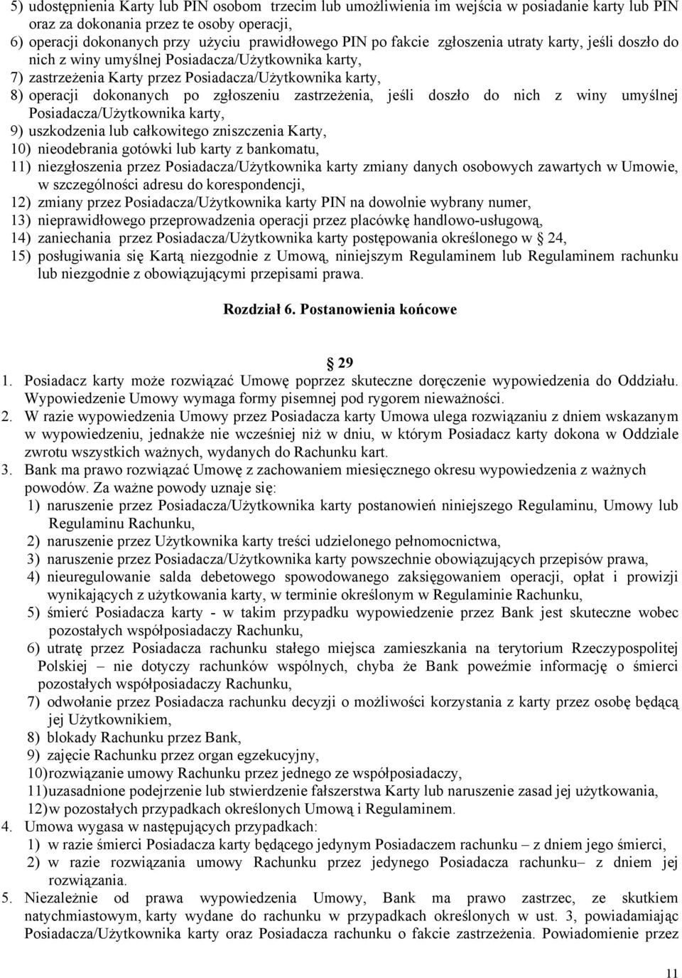 zastrzeżenia, jeśli doszło do nich z winy umyślnej Posiadacza/Użytkownika karty, 9) uszkodzenia lub całkowitego zniszczenia Karty, 10) nieodebrania gotówki lub karty z bankomatu, 11) niezgłoszenia