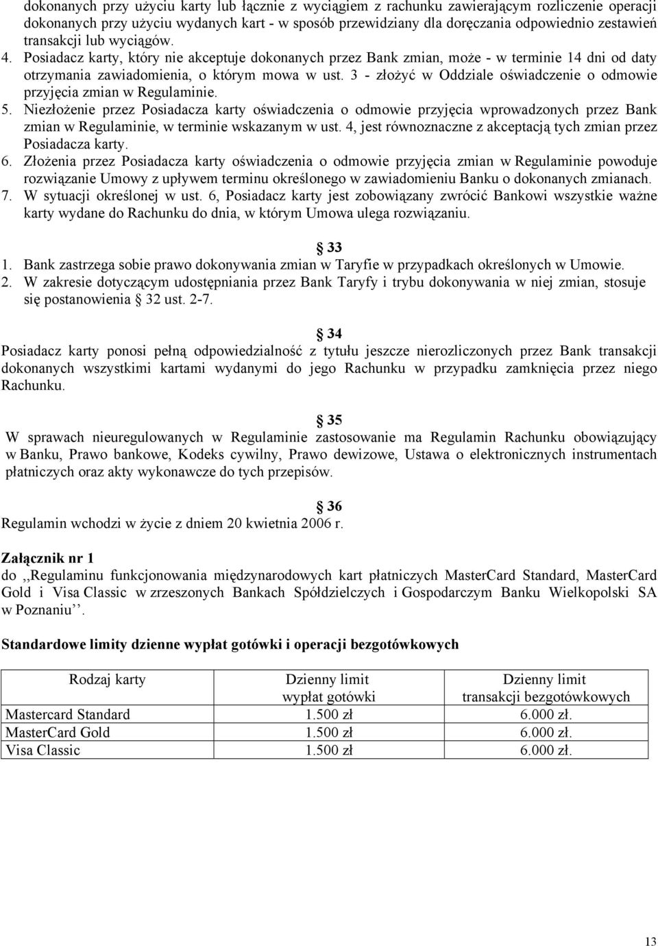 3 - złożyć w Oddziale oświadczenie o odmowie przyjęcia zmian w Regulaminie. 5.