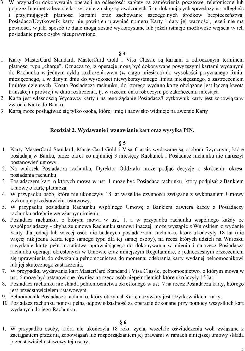 Posiadacz/Użytkownik karty nie powinien ujawniać numeru Karty i daty jej ważności, jeżeli nie ma pewności, w jaki sposób te dane mogą zostać wykorzystane lub jeżeli istnieje możliwość wejścia w ich