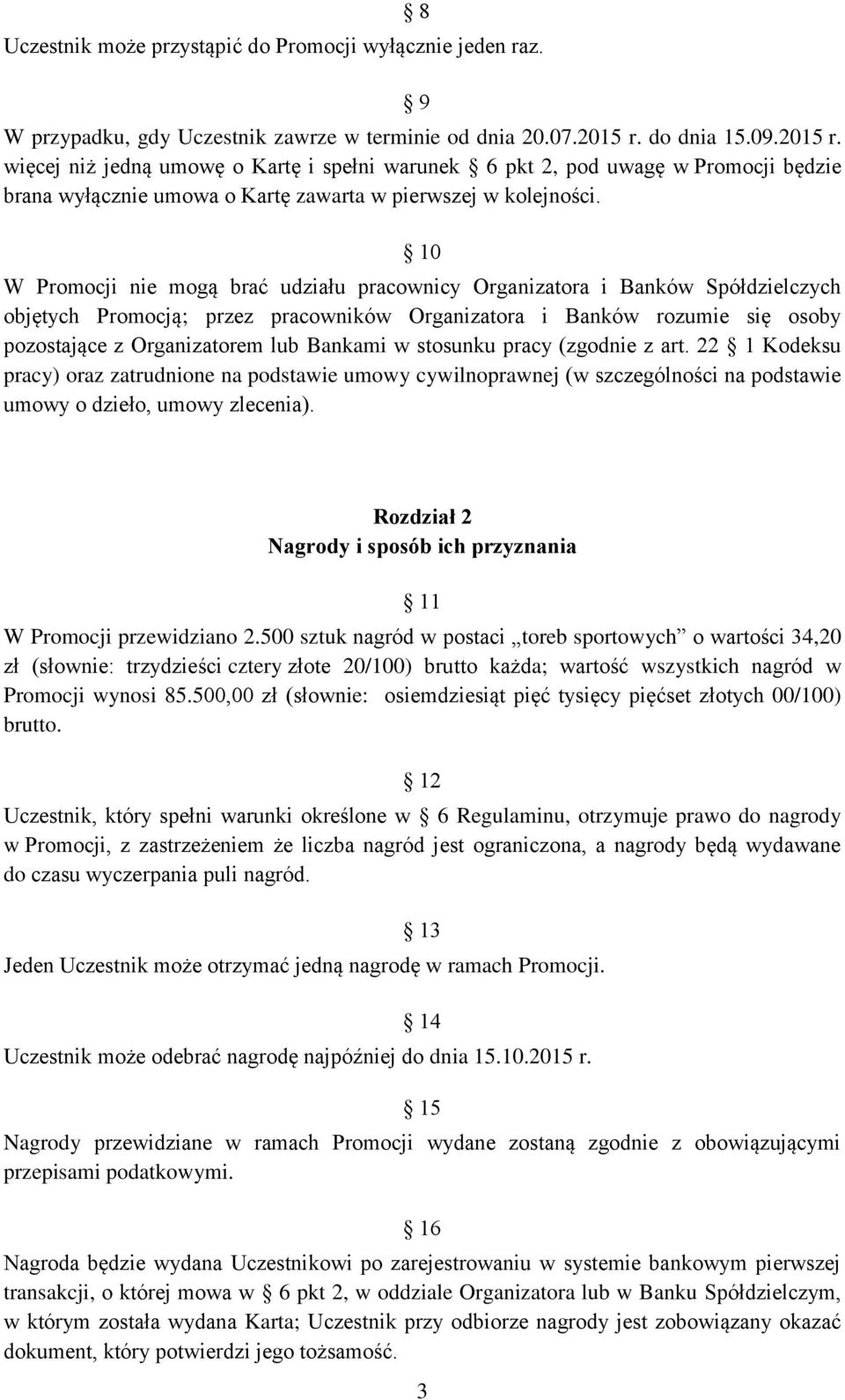 10 W Promocji nie mogą brać udziału pracownicy Organizatora i Banków Spółdzielczych objętych Promocją; przez pracowników Organizatora i Banków rozumie się osoby pozostające z Organizatorem lub