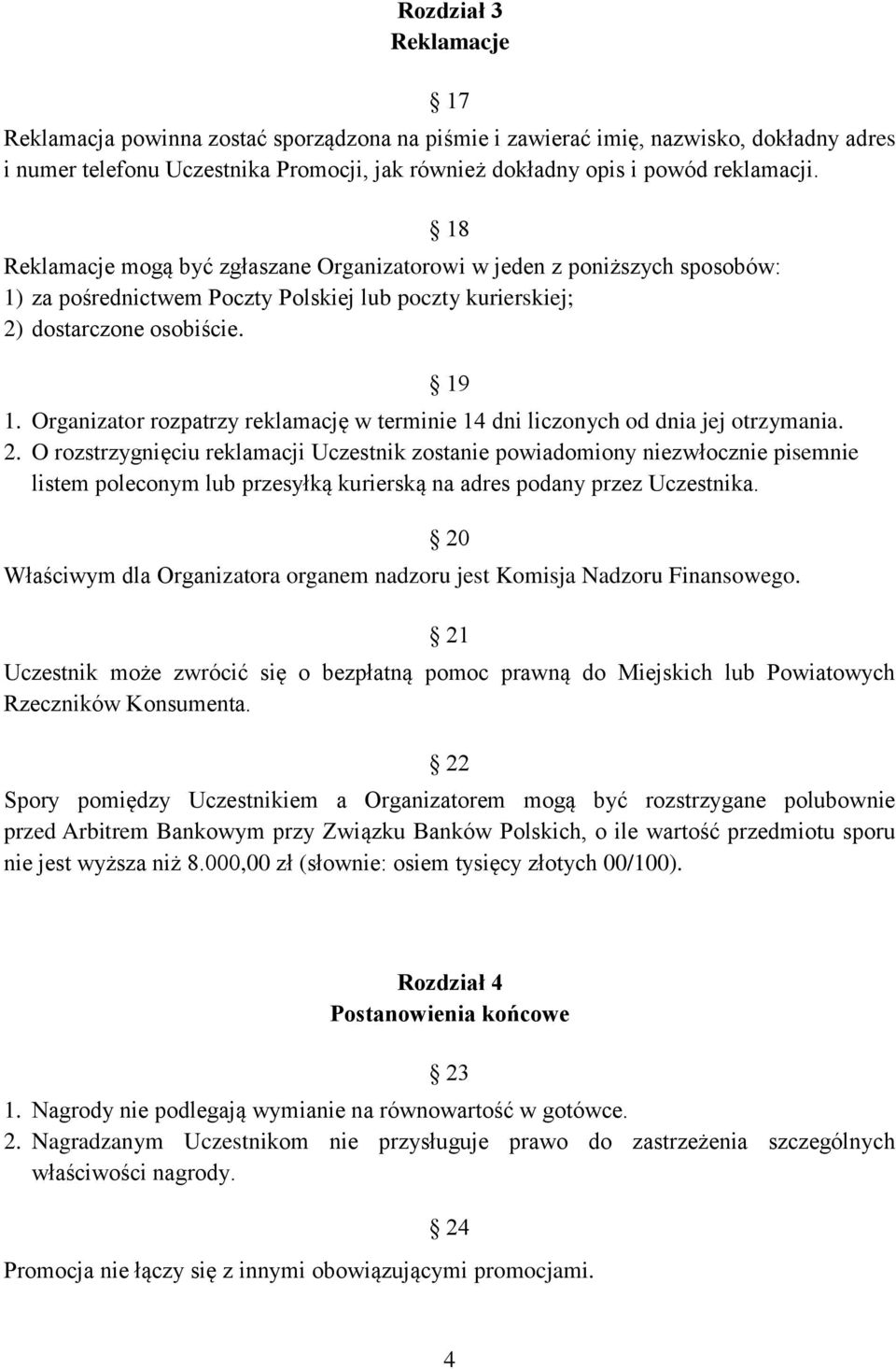 Organizator rozpatrzy reklamację w terminie 14 dni liczonych od dnia jej otrzymania. 2.