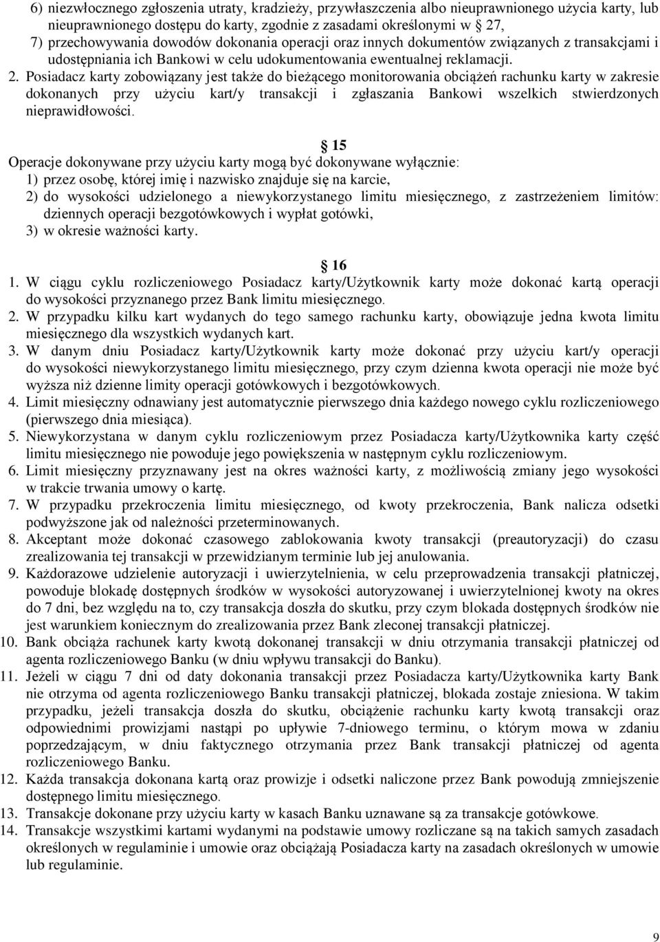 Posiadacz karty zobowiązany jest także do bieżącego monitorowania obciążeń rachunku karty w zakresie dokonanych przy użyciu kart/y transakcji i zgłaszania Bankowi wszelkich stwierdzonych