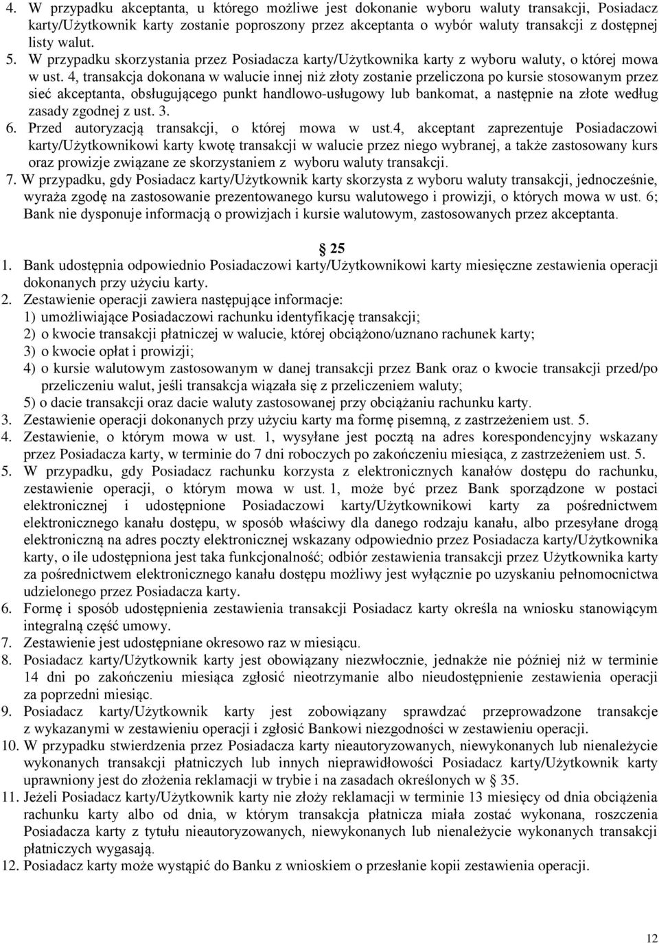 4, transakcja dokonana w walucie innej niż złoty zostanie przeliczona po kursie stosowanym przez sieć akceptanta, obsługującego punkt handlowo-usługowy lub bankomat, a następnie na złote według