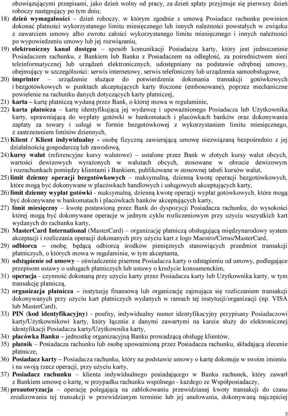 innych należności po wypowiedzeniu umowy lub jej rozwiązaniu, 19) elektroniczny kanał dostępu sposób komunikacji Posiadacza karty, który jest jednocześnie Posiadaczem rachunku, z Bankiem lub Banku z