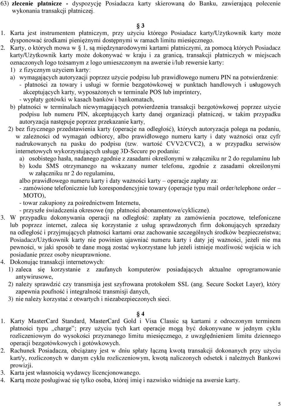 Karty, o których mowa w 1, są międzynarodowymi kartami płatniczymi, za pomocą których Posiadacz karty/użytkownik karty może dokonywać w kraju i za granicą, transakcji płatniczych w miejscach