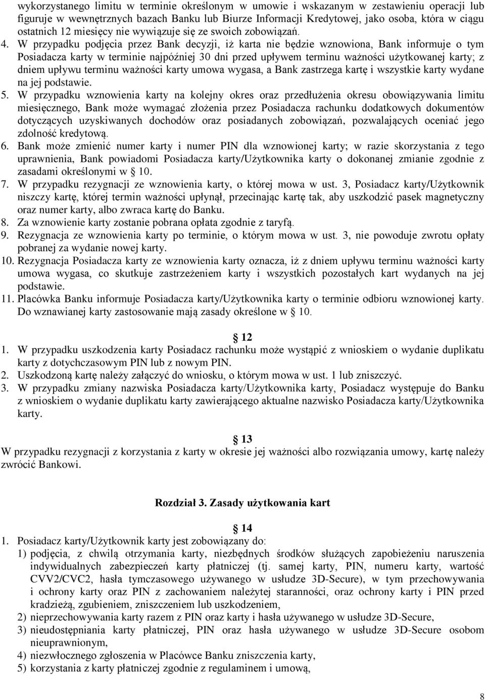 W przypadku podjęcia przez Bank decyzji, iż karta nie będzie wznowiona, Bank informuje o tym Posiadacza karty w terminie najpóźniej 30 dni przed upływem terminu ważności użytkowanej karty; z dniem