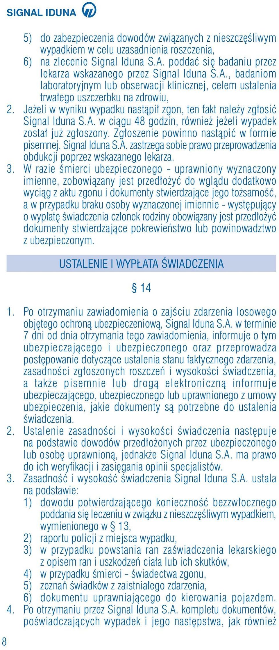 Zg oszenie powinno nastàpiç w formie pisemnej. Signal Iduna S.A. zastrzega sobie prawo przeprowadzenia obdukcji poprzez wskazanego lekarza. 3.