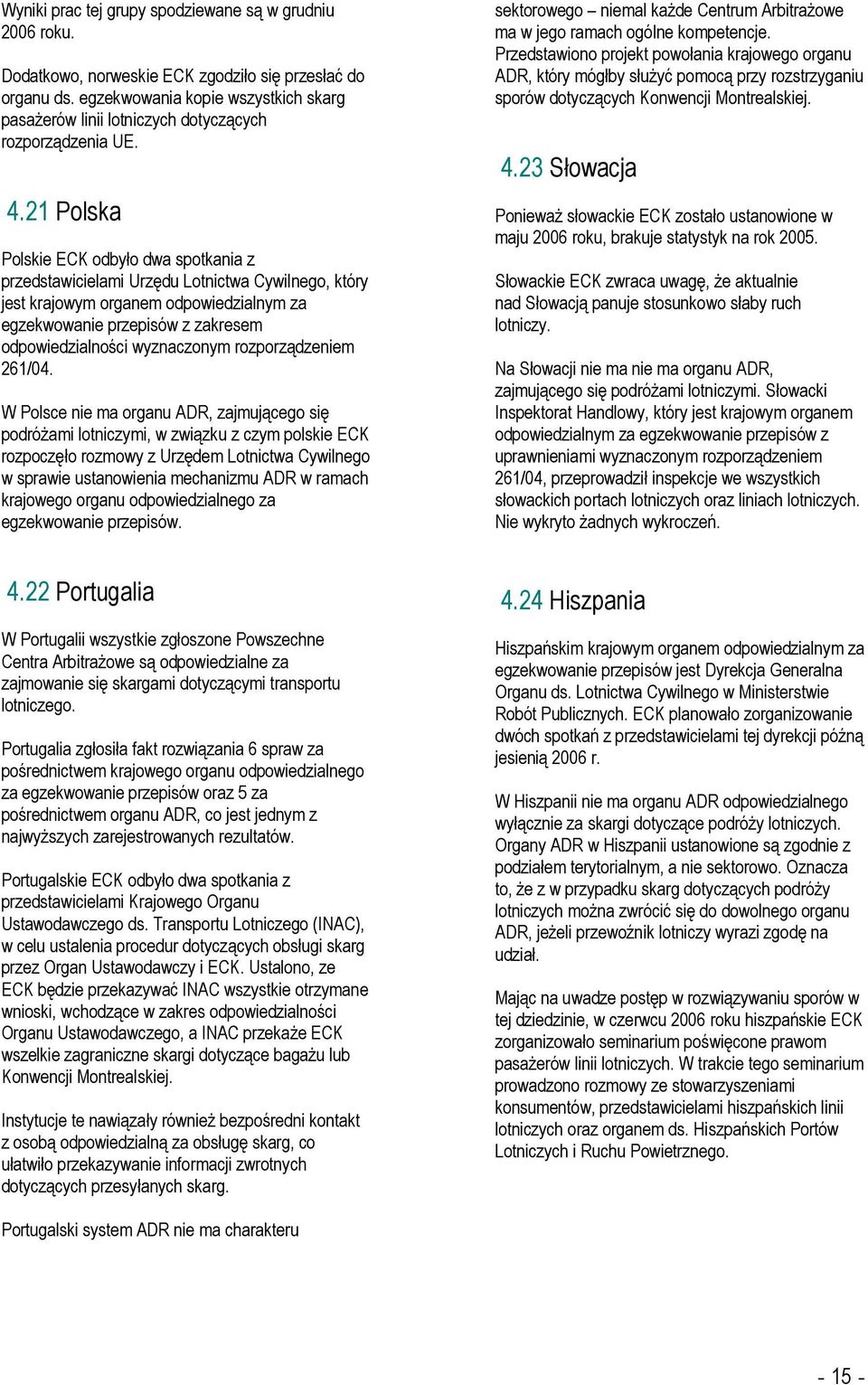 21 Polska Polskie ECK odbyło dwa spotkania z przedstawicielami Urzędu Lotnictwa Cywilnego, który jest krajowym organem odpowiedzialnym za egzekwowanie przepisów z zakresem odpowiedzialności