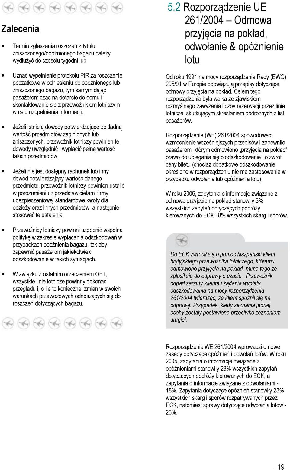 Jeżeli istnieją dowody potwierdzające dokładną wartość przedmiotów zaginionych lub zniszczonych, przewoźnik lotniczy powinien te dowody uwzględnić i wypłacić pełną wartość takich przedmiotów.