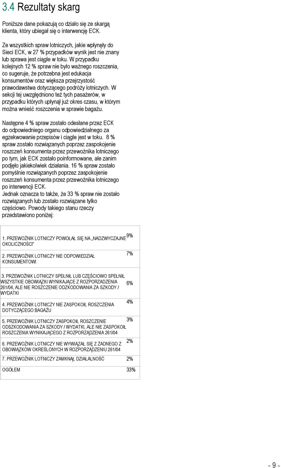 W przypadku kolejnych 12 % spraw nie było ważnego roszczenia, co sugeruje, że potrzebna jest edukacja konsumentów oraz większa przejrzystość prawodawstwa dotyczącego podróży lotniczych.