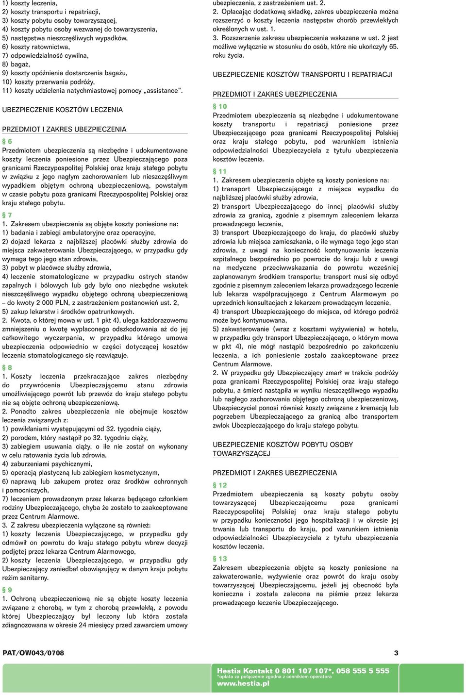 UBEZPIECZENIE KOSZTÓW LECZENIA 6 Przedmiotem ubezpieczenia sà niezb dne i udokumentowane koszty leczenia poniesione przez Ubezpieczajàcego poza granicami Rzeczypospolitej Polskiej oraz kraju sta ego