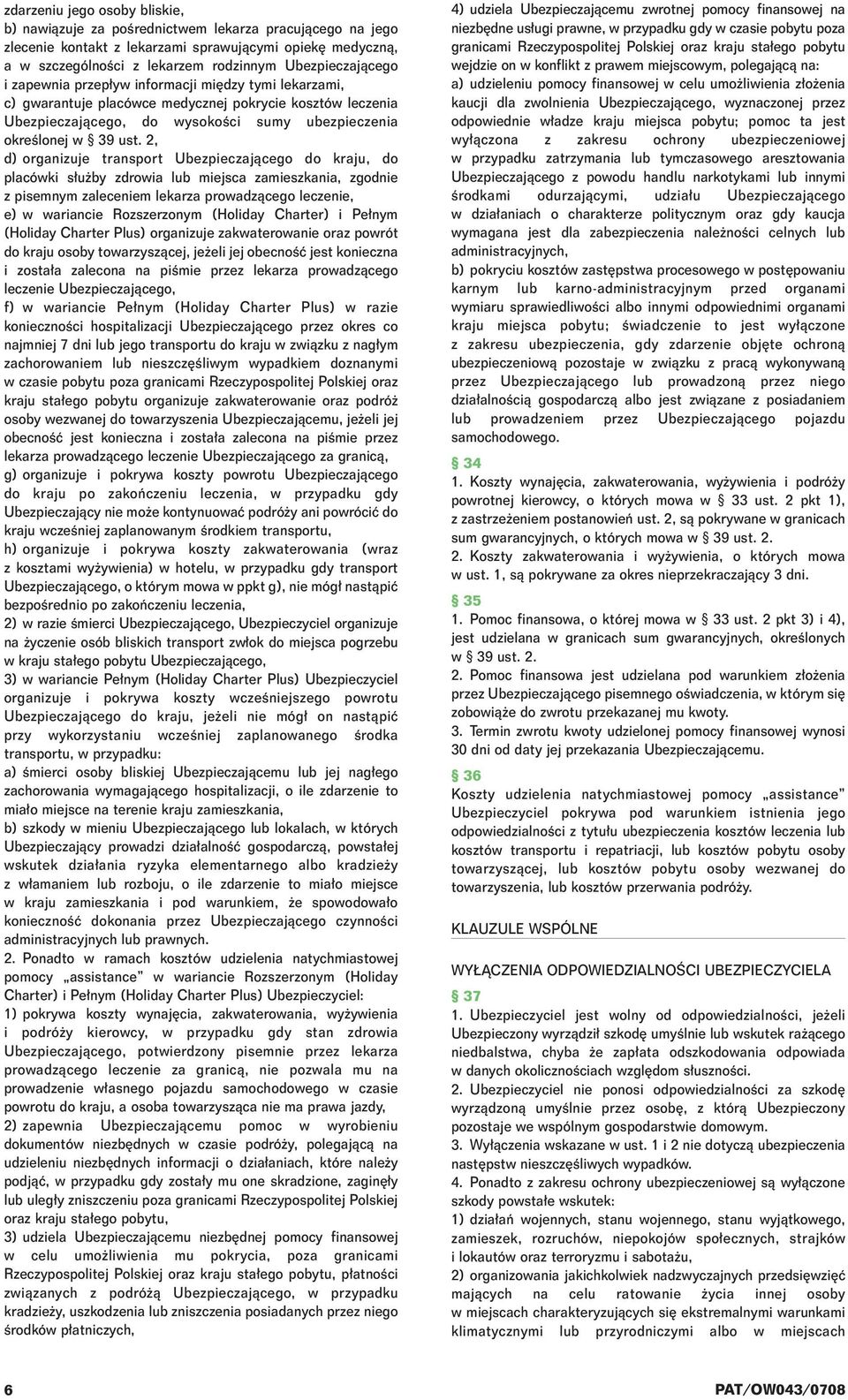 2, d) organizuje transport Ubezpieczajàcego do kraju, do placówki s u by zdrowia lub miejsca zamieszkania, zgodnie z pisemnym zaleceniem lekarza prowadzàcego leczenie, e) w wariancie Rozszerzonym