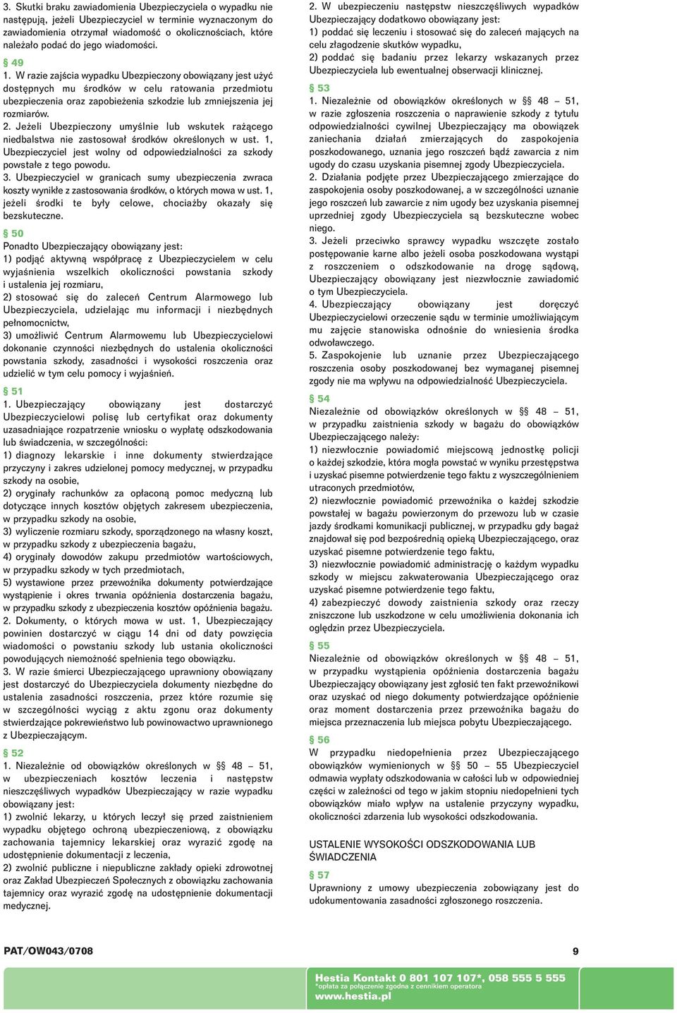 2. Je eli Ubezpieczony umyêlnie lub wskutek ra àcego niedbalstwa nie zastosowa Êrodków okreêlonych w ust. 1, Ubezpieczyciel jest wolny od odpowiedzialnoêci za szkody powsta e z tego powodu. 3.