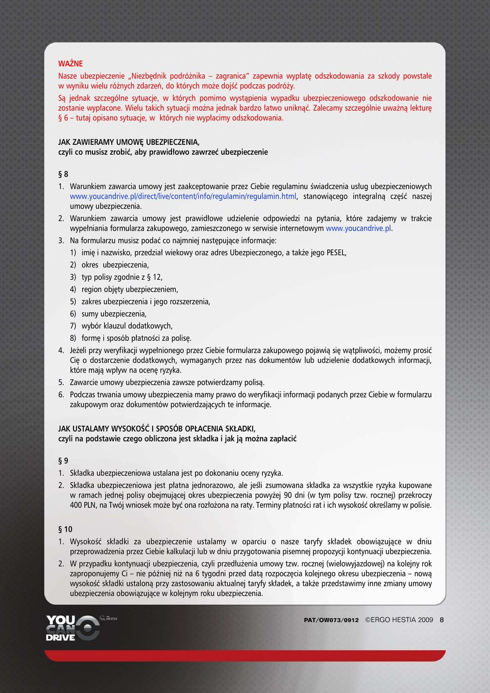 Zalecamy szczególnie uwa nà lektur 6 tutaj opisano sytuacje, w których nie wyp acimy odszkodowania. JAK ZAWIERAMY UMOW UBEZPIECZENIA, czyli co musisz zrobiç, aby prawid owo zawrzeç ubezpieczenie 8 1.