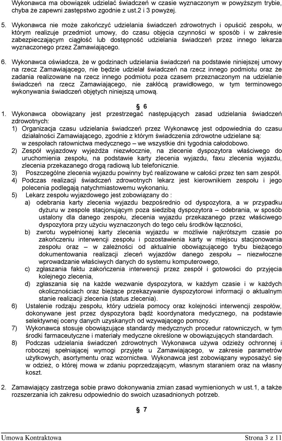 dostępność udzielania świadczeń przez innego lekarza wyznaczonego przez Zamawiającego. 6.