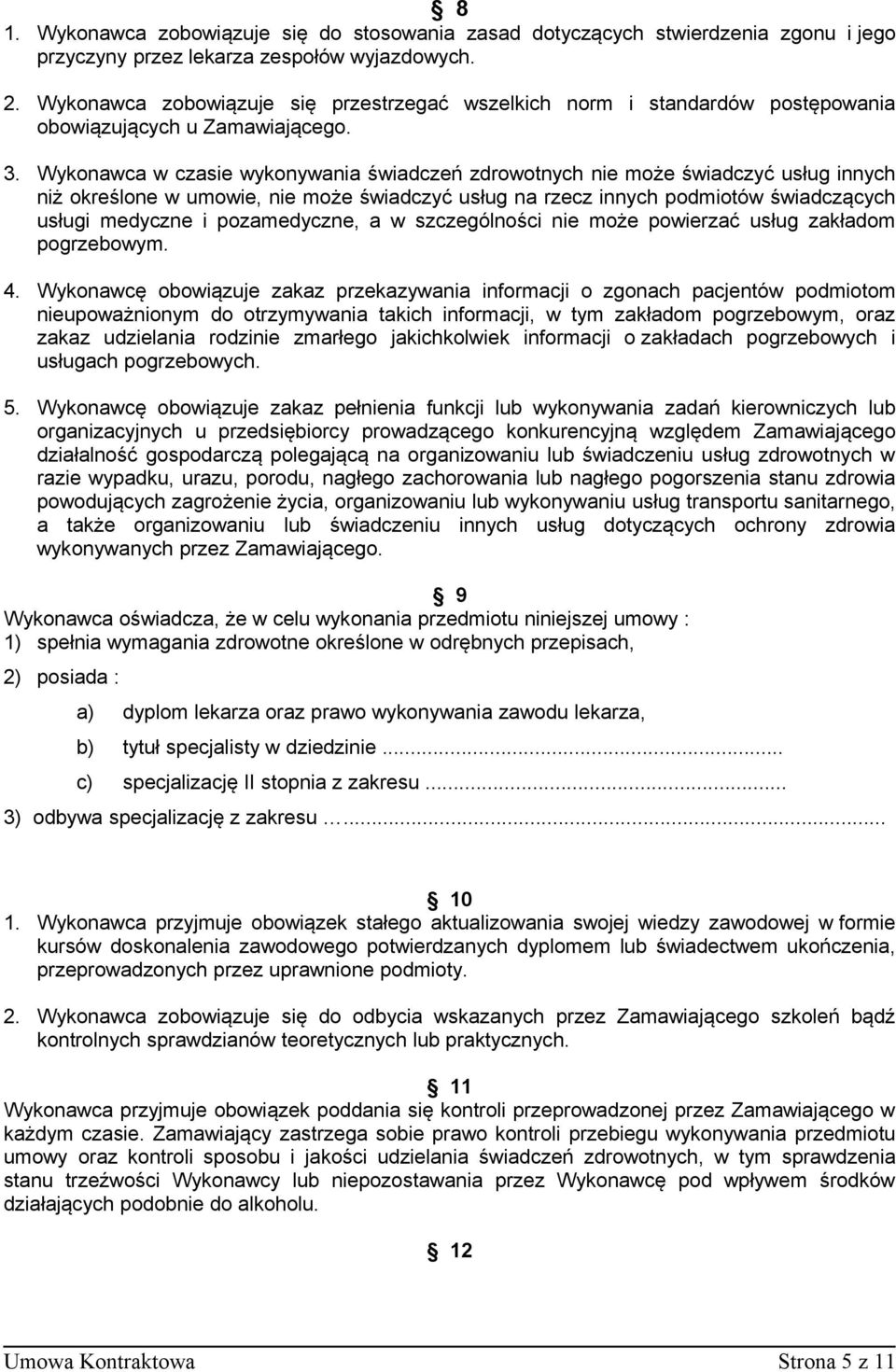 Wykonawca w czasie wykonywania świadczeń zdrowotnych nie może świadczyć usług innych niż określone w umowie, nie może świadczyć usług na rzecz innych podmiotów świadczących usługi medyczne i