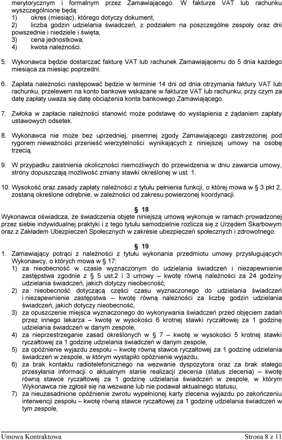 niedziele i święta, 3) cena jednostkowa, 4) kwota należności. 5. Wykonawca będzie dostarczać fakturę VAT lub rachunek Zamawiającemu do 5 dnia każdego miesiąca za miesiąc poprzedni. 6.