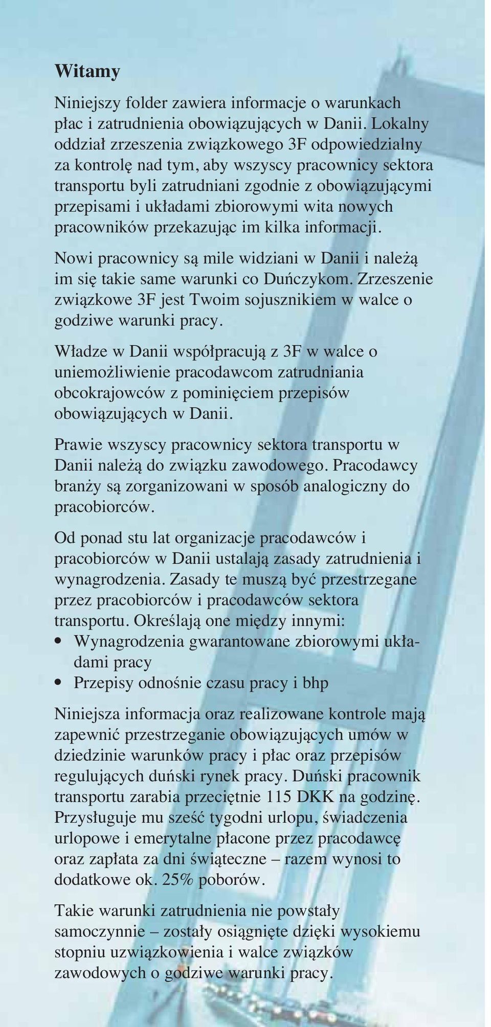 nowych pracowników przekazujàc im kika informacji. Nowi pracownicy sà mie widziani w Danii i nae à im si takie same warunki co Duƒczykom.
