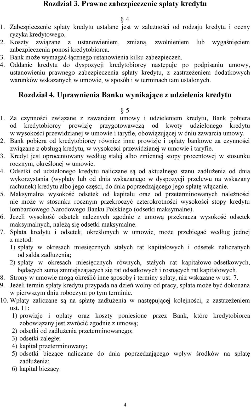 Oddanie kredytu do dyspozycji kredytobiorcy następuje po podpisaniu umowy, ustanowieniu prawnego zabezpieczenia spłaty kredytu, z zastrzeżeniem dodatkowych warunków wskazanych w umowie, w sposób i w