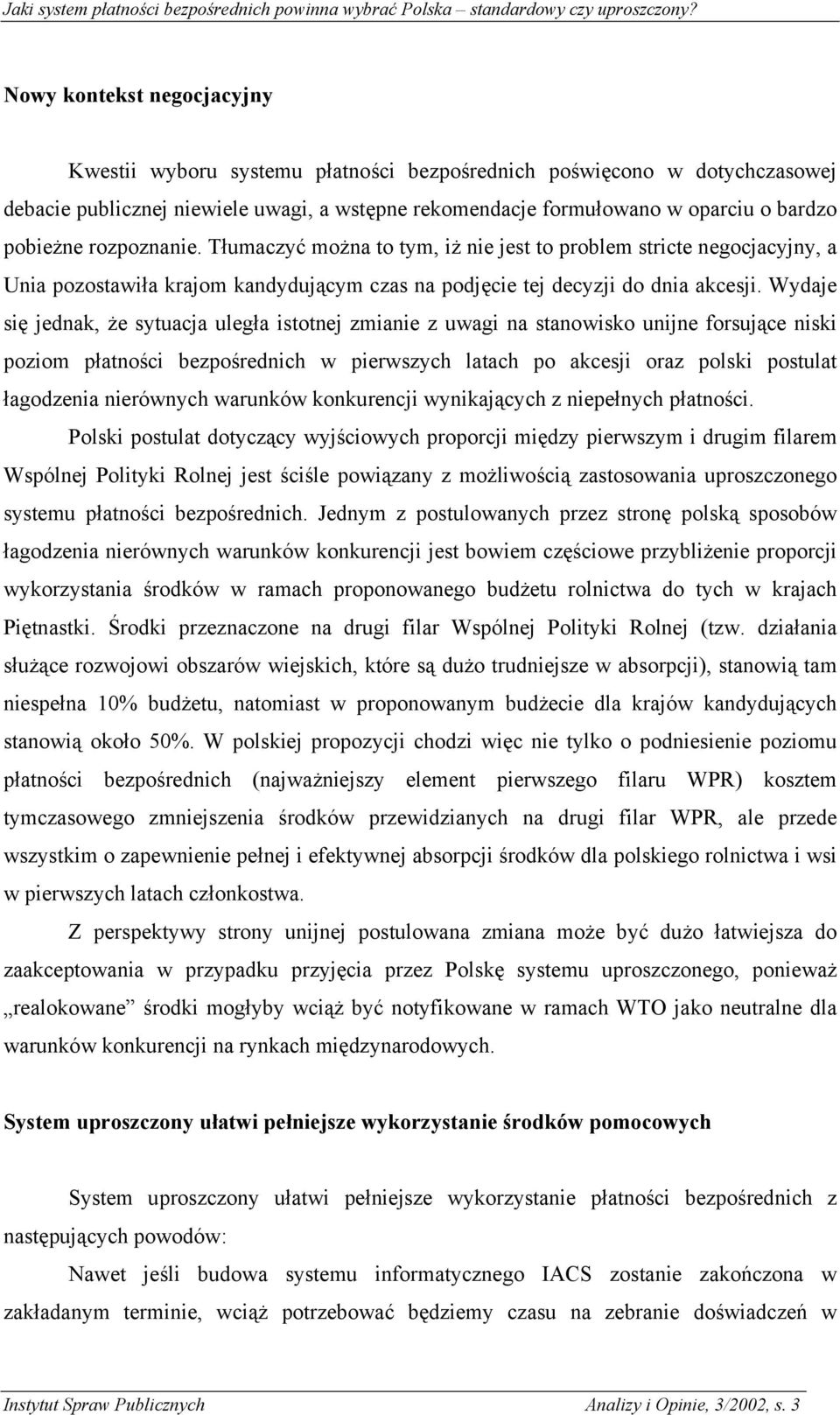 Wydaje się jednak, że sytuacja uległa istotnej zmianie z uwagi na stanowisko unijne forsujące niski poziom płatności bezpośrednich w pierwszych latach po akcesji oraz polski postulat łagodzenia