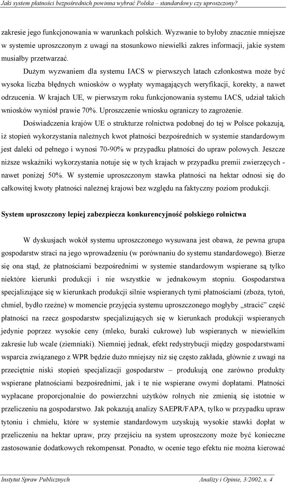 W krajach UE, w pierwszym roku funkcjonowania systemu IACS, udział takich wniosków wyniósł prawie 70%. Uproszczenie wniosku ograniczy to zagrożenie.