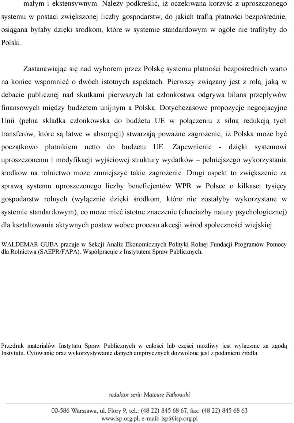 standardowym w ogóle nie trafiłyby do Polski. Zastanawiając się nad wyborem przez Polskę systemu płatności bezpośrednich warto na koniec wspomnieć o dwóch istotnych aspektach.