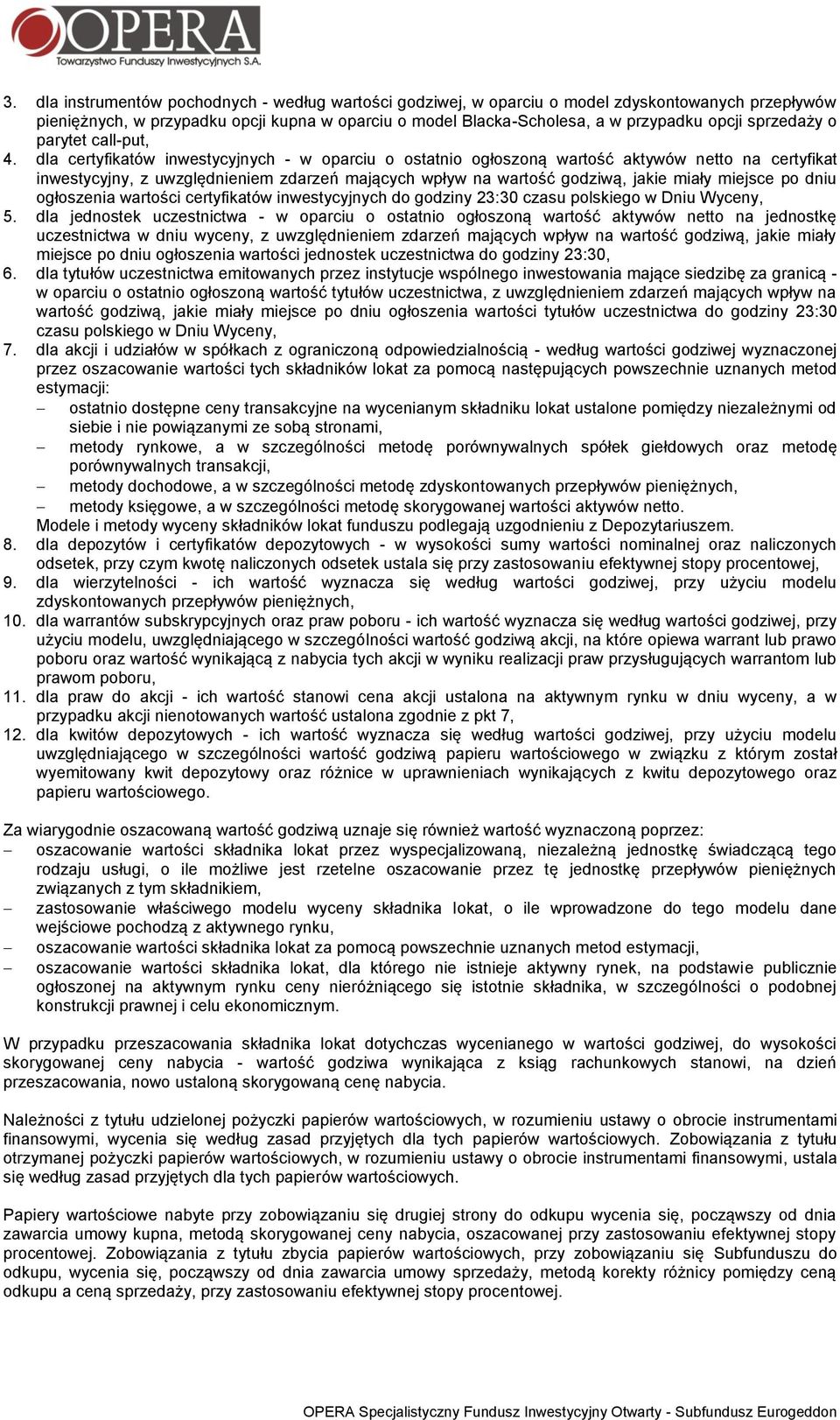 dla certyfikatów inwestycyjnych - w oparciu o ostatnio ogłoszoną wartość aktywów netto na certyfikat inwestycyjny, z uwzględnieniem zdarzeń mających wpływ na wartość godziwą, jakie miały miejsce po