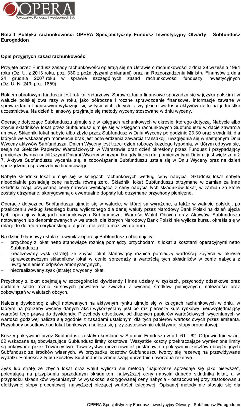 330 z późniejszymi zmianami) oraz na Rozporządzeniu Ministra Finansów z dnia 24 grudnia 2007 roku w sprawie szczególnych zasad rachunkowości funduszy inwestycyjnych (Dz. U. Nr 249, poz. 1859).