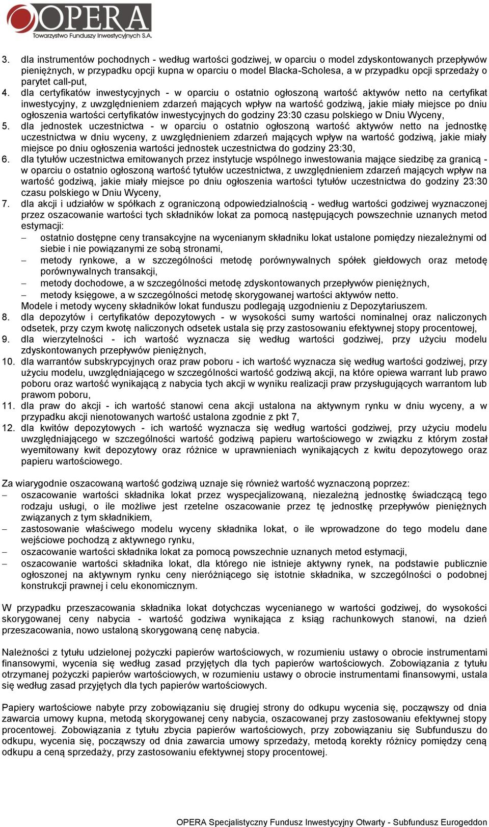 dla certyfikatów inwestycyjnych - w oparciu o ostatnio ogłoszoną wartość aktywów netto na certyfikat inwestycyjny, z uwzględnieniem zdarzeń mających wpływ na wartość godziwą, jakie miały miejsce po