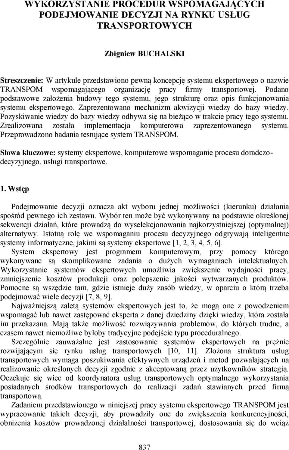 Zaprezentowano mechanizm akwizycji wiedzy do bazy wiedzy. Pozyskiwanie wiedzy do bazy wiedzy odbywa się na bieżąco w trakcie pracy tego systemu.