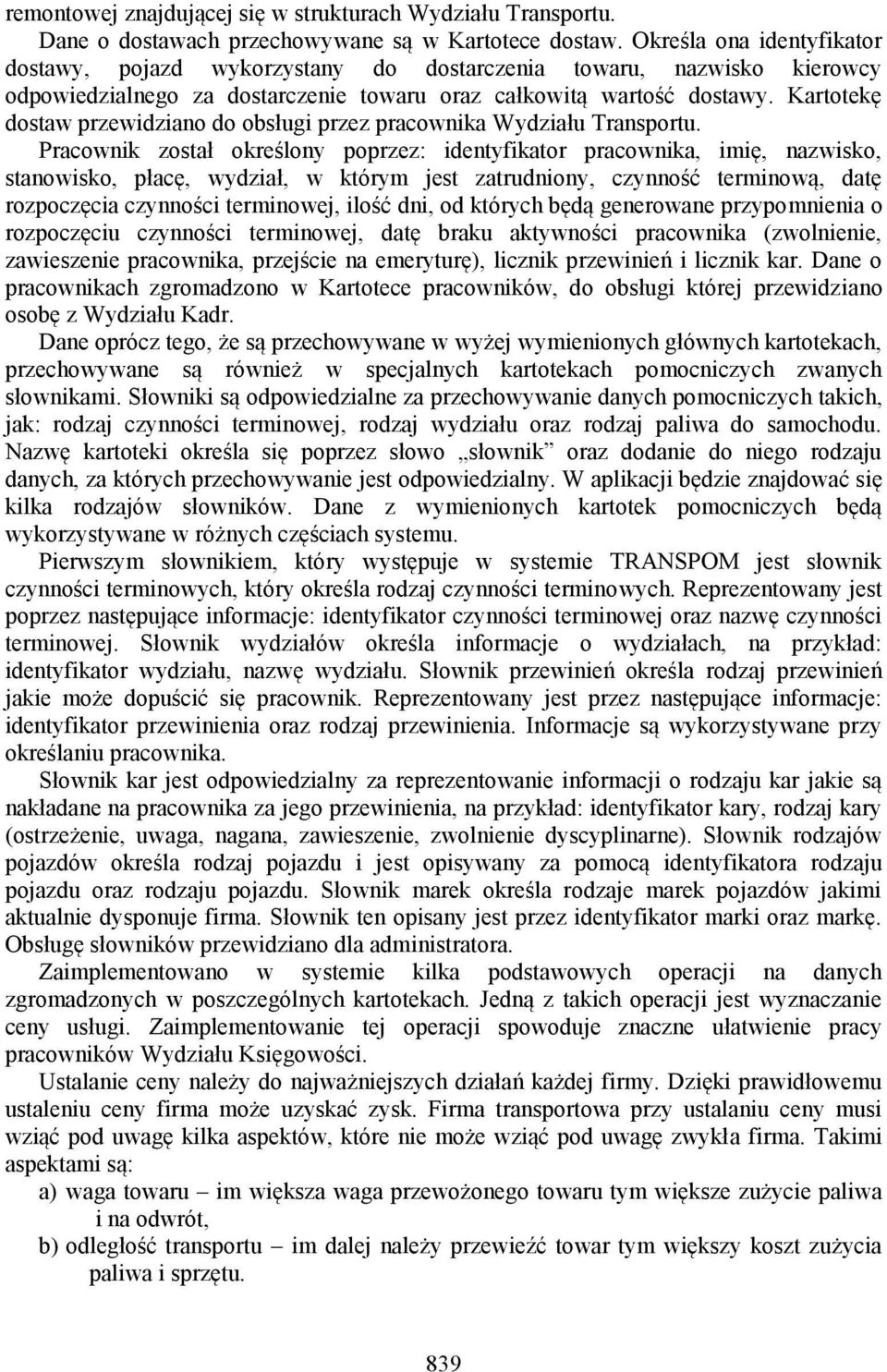 Kartotekę dostaw przewidziano do obsługi przez pracownika Wydziału Transportu.