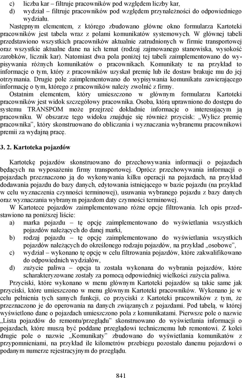 W głównej tabeli przedstawiono wszystkich pracowników aktualnie zatrudnionych w firmie transportowej oraz wszystkie aktualne dane na ich temat (rodzaj zajmowanego stanowiska, wysokość zarobków,