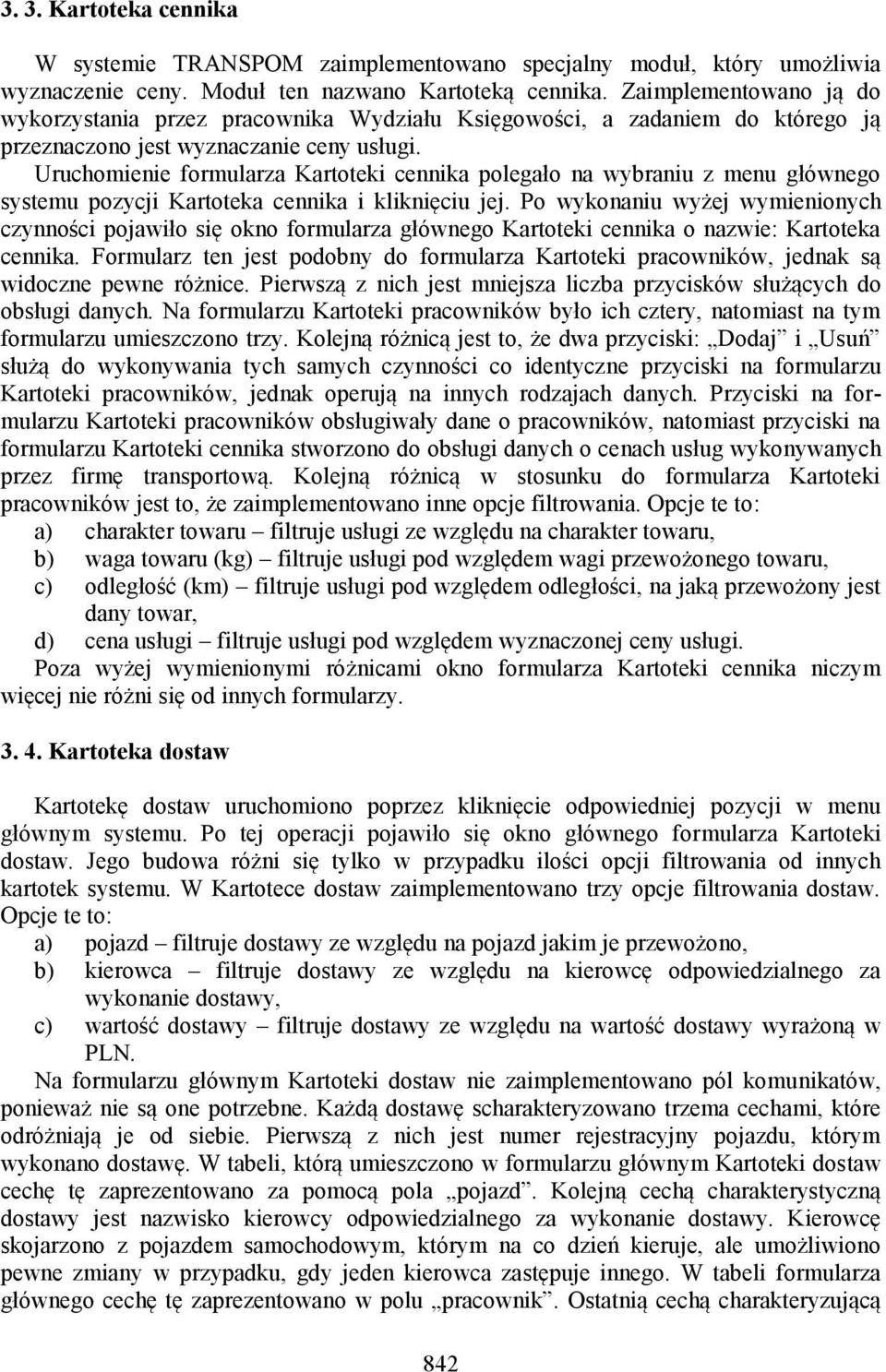 Uruchomienie formularza Kartoteki cennika polegało na wybraniu z menu głównego systemu pozycji Kartoteka cennika i kliknięciu jej.