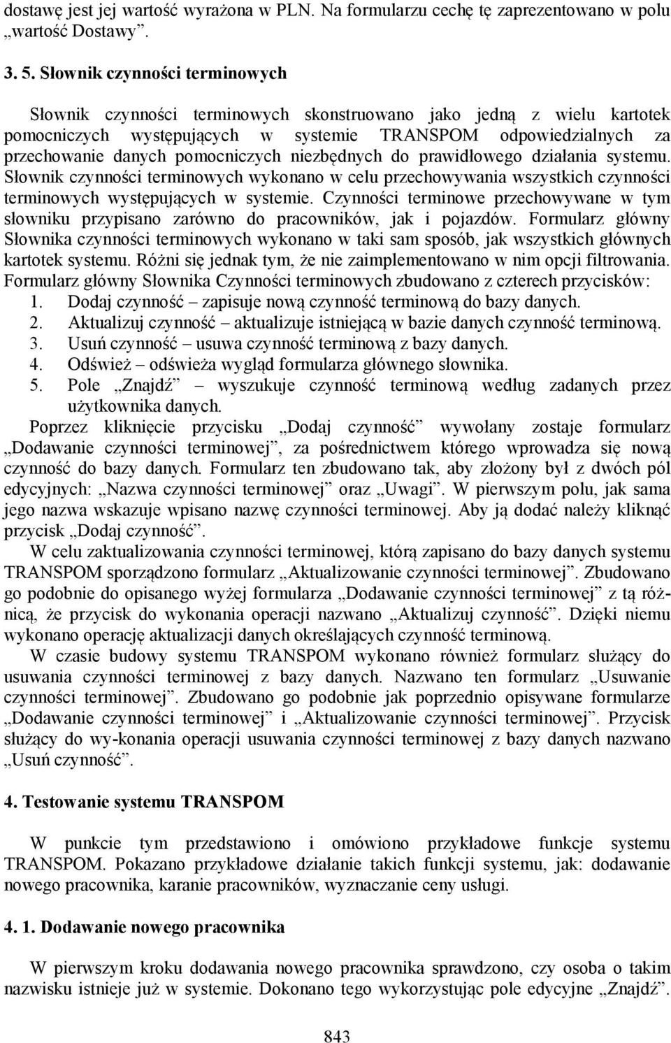 pomocniczych niezbędnych do prawidłowego działania systemu. Słownik czynności terminowych wykonano w celu przechowywania wszystkich czynności terminowych występujących w systemie.