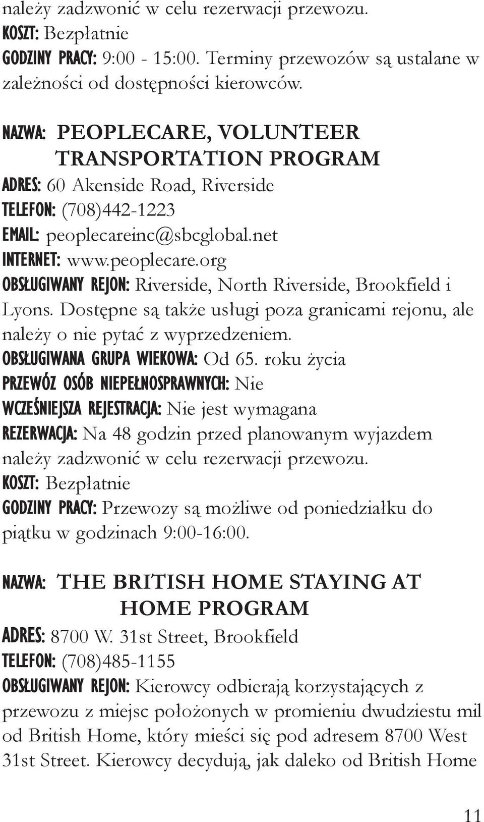 Dostępne są także usługi poza granicami rejonu, ale należy o nie pytać z wyprzedzeniem. OBSŁUGIWANA GRUPA WIEKOWA: Od 65.