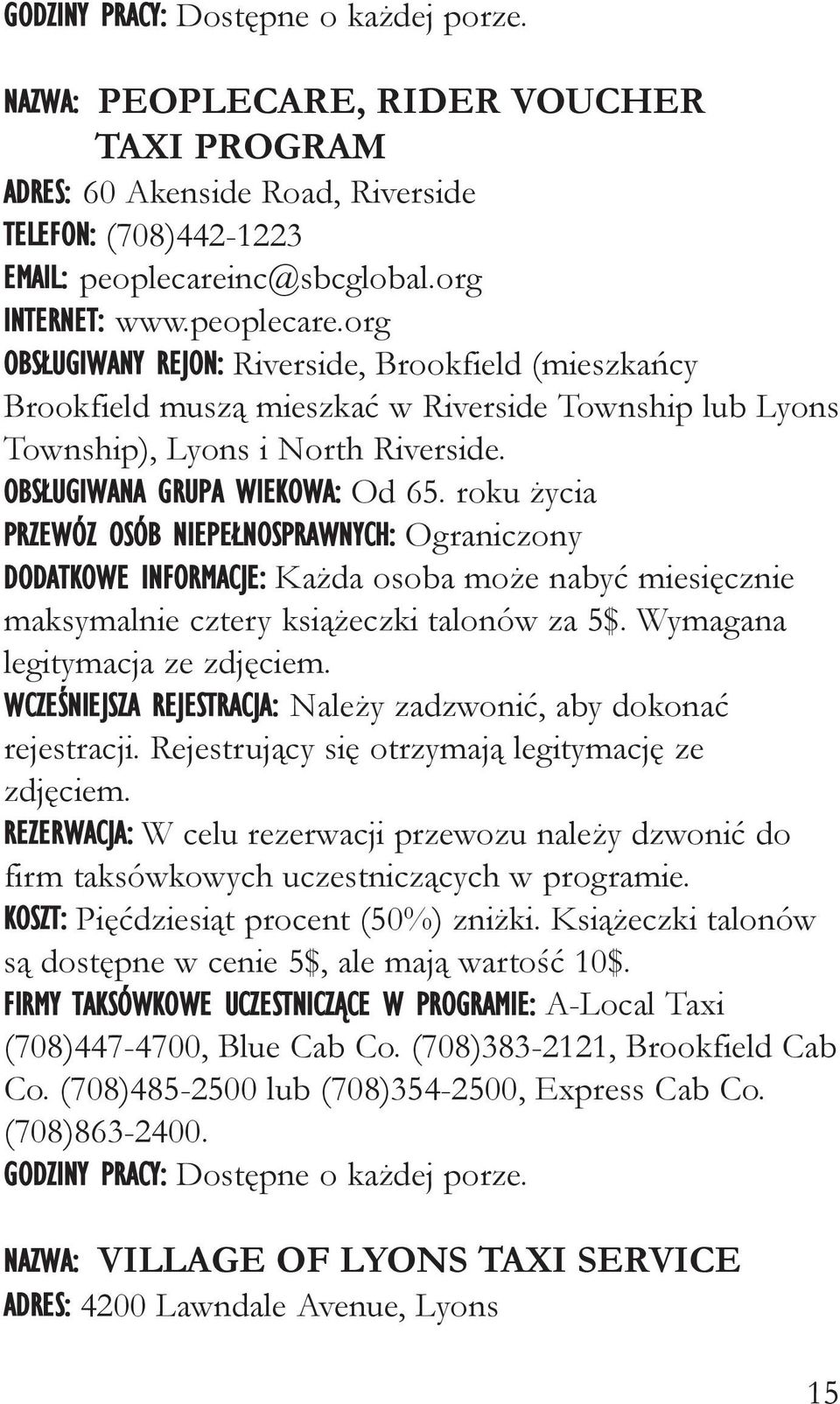 roku życia PRZEWÓZ OSÓB NIEPEŁNOSPRAWNYCH: Ograniczony DODATKOWE INFORMACJE: Każda osoba może nabyć miesięcznie maksymalnie cztery książeczki talonów za 5$. Wymagana legitymacja ze zdjęciem.