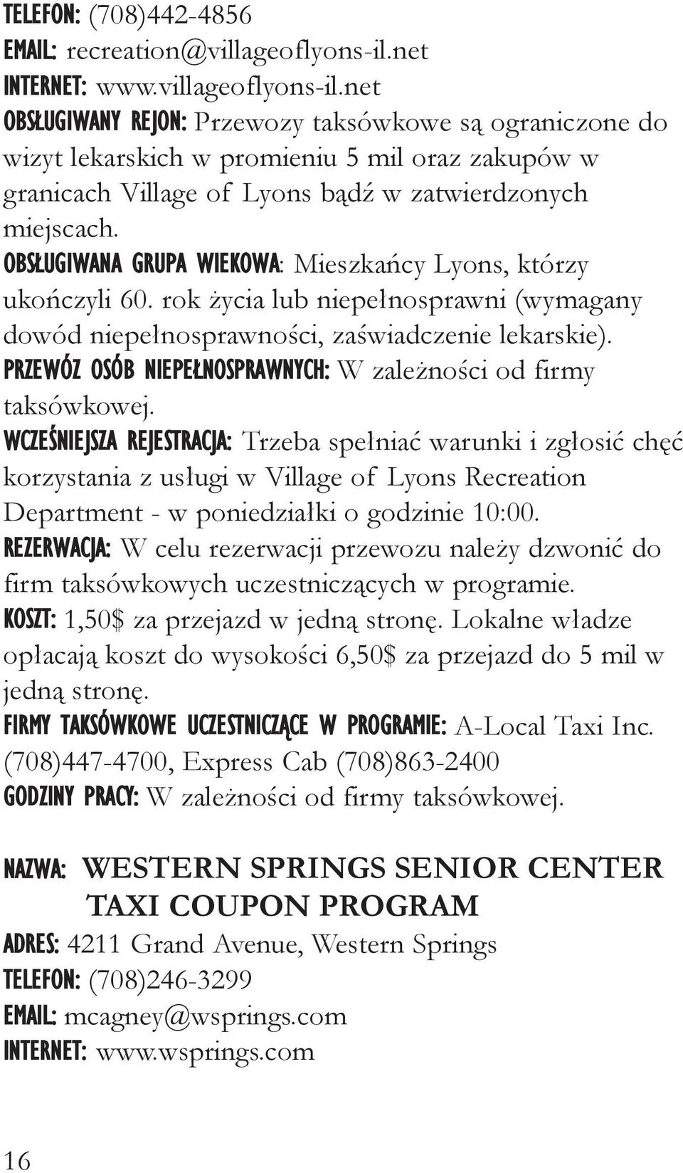 net OBSŁUGIWANY REJON: Przewozy taksówkowe są ograniczone do wizyt lekarskich w promieniu 5 mil oraz zakupów w granicach Village of Lyons bądź w zatwierdzonych miejscach.