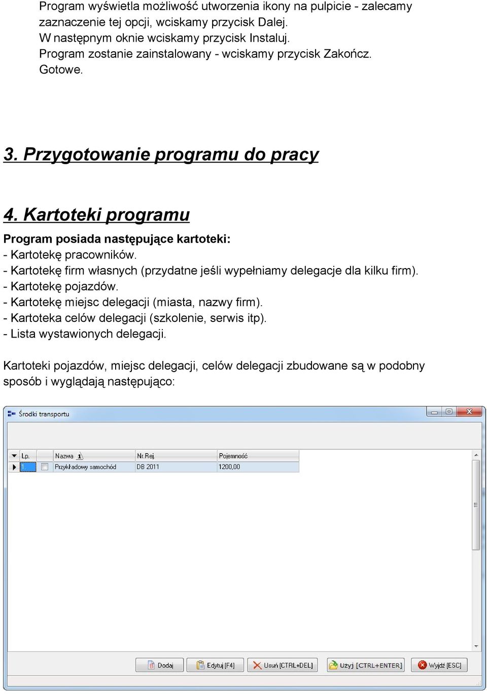 Kartoteki programu Program posiada następujące kartoteki: - Kartotekę pracowników. - Kartotekę firm własnych (przydatne jeśli wypełniamy delegacje dla kilku firm).