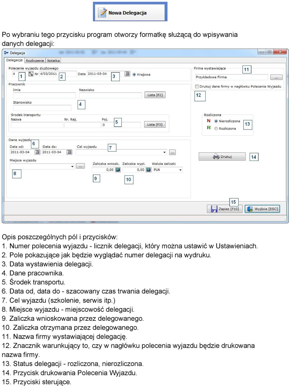 5. Środek transportu. 6. Data od, data do - szacowany czas trwania delegacji. 7. Cel wyjazdu (szkolenie, serwis itp.) 8. Miejsce wyjazdu - miejscowość delegacji. 9.