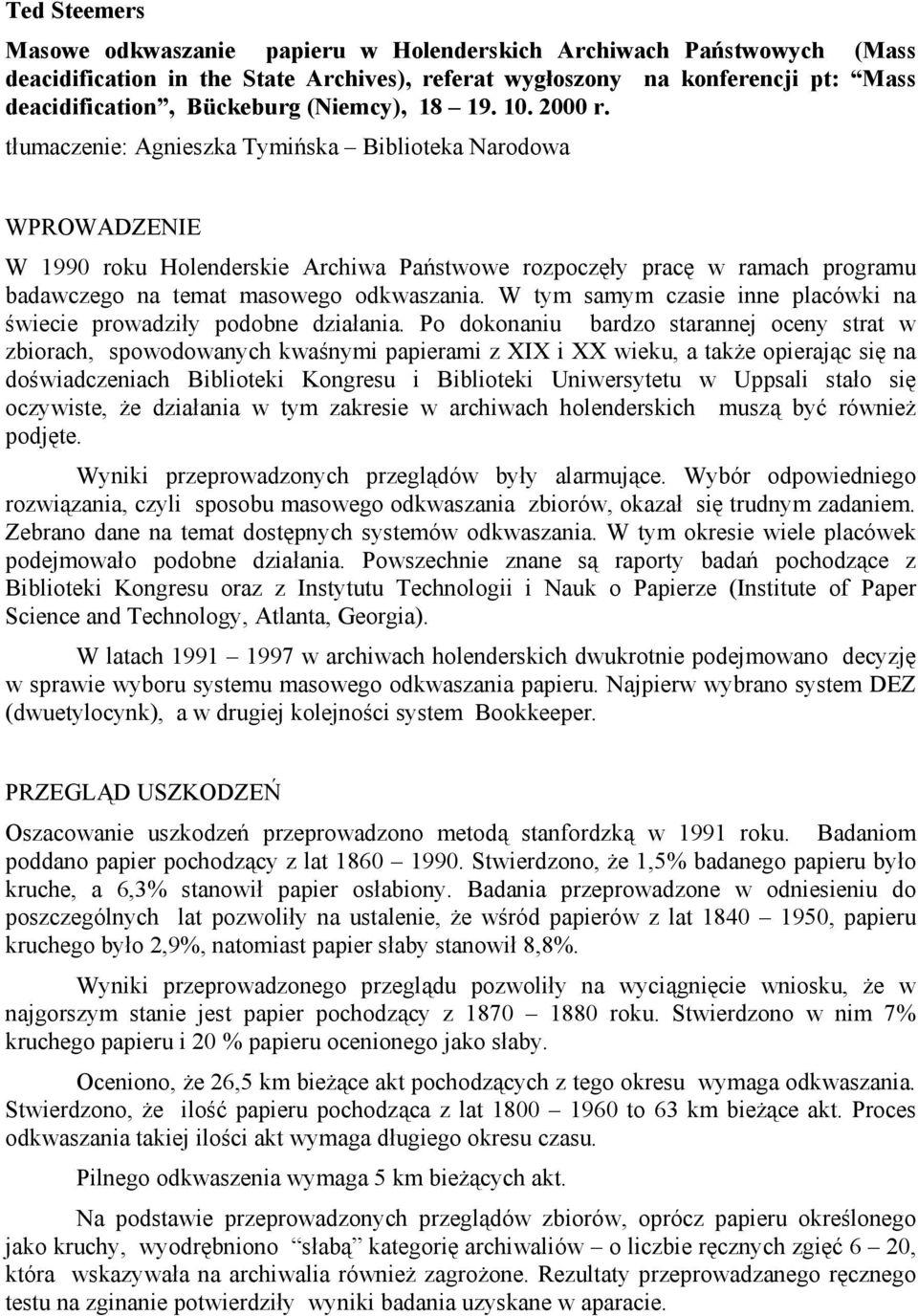 tłumaczenie: Agnieszka Tymińska Biblioteka Narodowa WPROWADZENIE W 1990 roku Holenderskie Archiwa Państwowe rozpoczęły pracę w ramach programu badawczego na temat masowego odkwaszania.