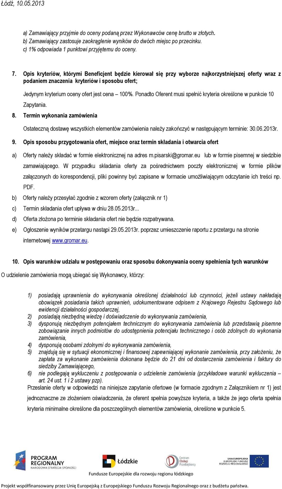 Opis kryteriów, którymi Beneficjent będzie kierował się przy wyborze najkorzystniejszej oferty wraz z podaniem znaczenia kryteriów i sposobu ofert; Jedynym kryterium oceny ofert jest cena 100%.